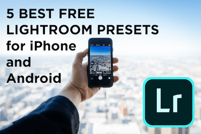 5 Best Lightroom Presets For Iphone And Android