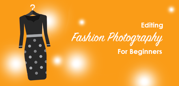 Editing Fashion Photography for Beginners