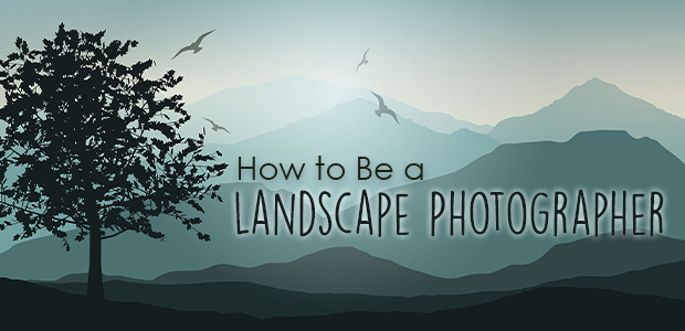 how to be a landscape photographer